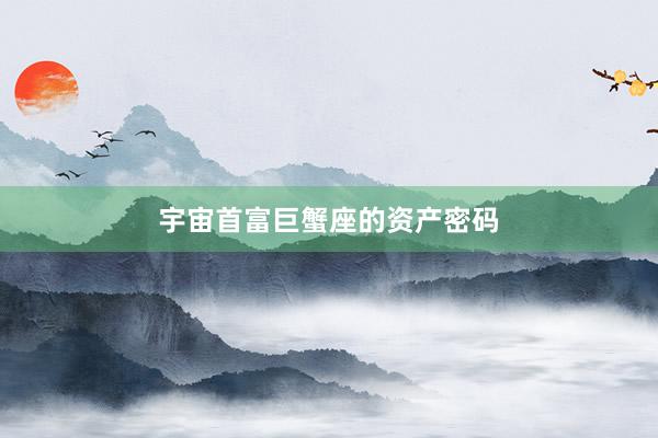 宇宙首富巨蟹座的资产密码